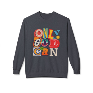Only God Can Sweatshirt