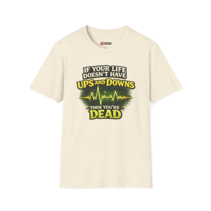 If Your Life Doesn’t Have Ups and Downs Then You’re Dead T-Shirt – Funny Motivational Graphic Tee